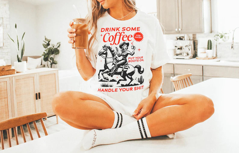 DRINK SOME COFFEE + HANDLE YOUR SHIT  (SHIRT + SWEATER OPTION)